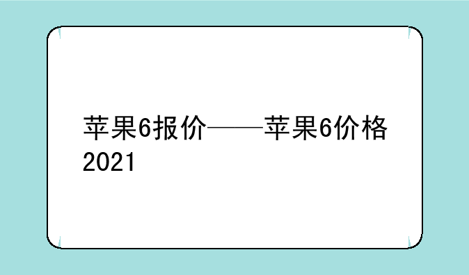 苹果6报价——苹果6价格2021