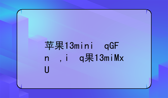 苹果13mini参数;苹果15pm参数