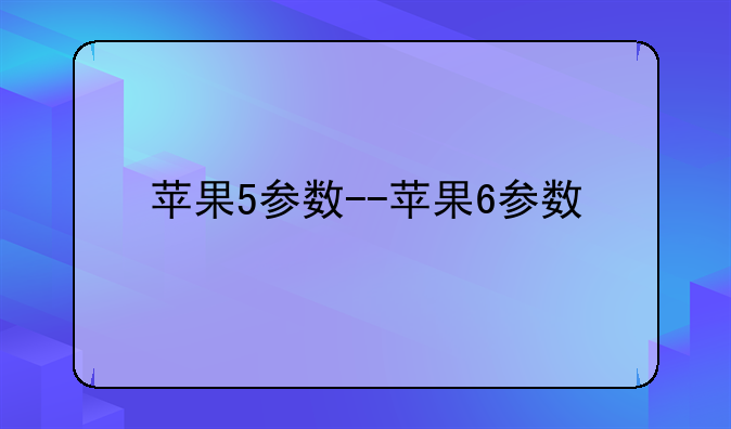 苹果5参数--苹果6参数