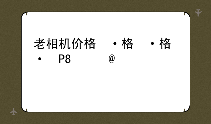 老相机价格，老式相机价格