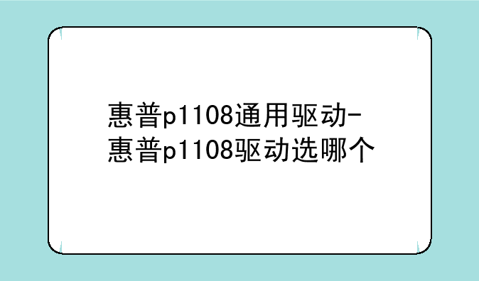 惠普p1108通用驱动-惠普p1108驱动选哪个