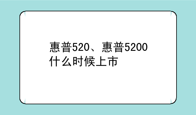 惠普520、惠普5200什么时候上市