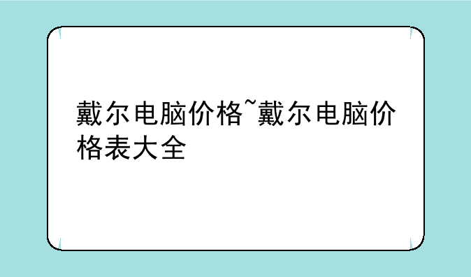 戴尔电脑价格~戴尔电脑价格表大全