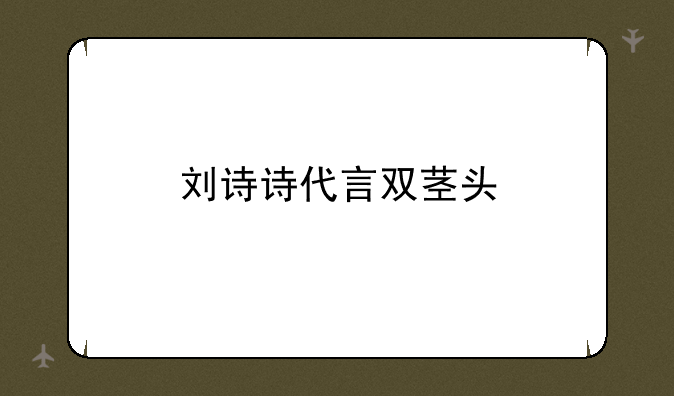 刘诗诗代言双茎头
