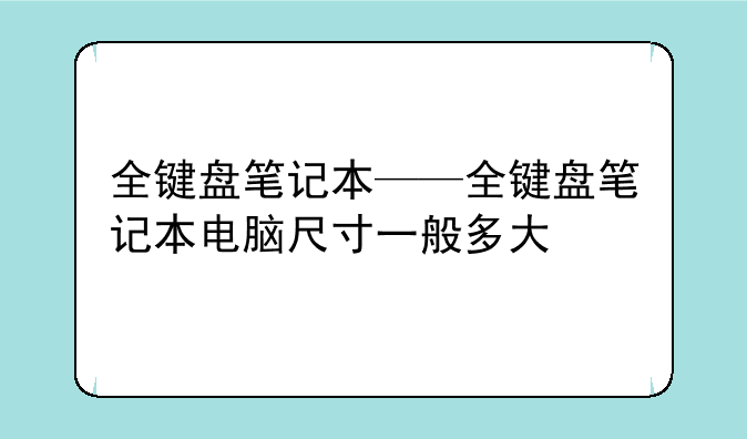 全键盘笔记本——全键盘笔记本电脑尺寸一般多大