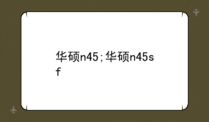 华硕n45;华硕n45sf