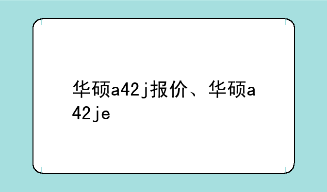 华硕a42j报价、华硕a42je