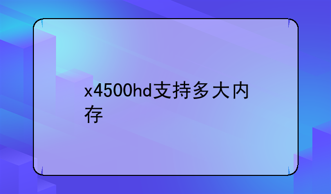 x4500hd支持多大内存