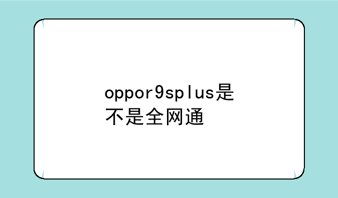 oppor9splus是不是全网通