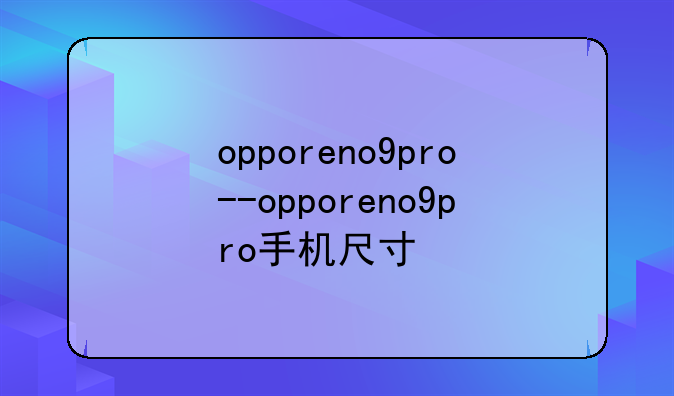 opporeno9pro--opporeno9pro手机尺寸