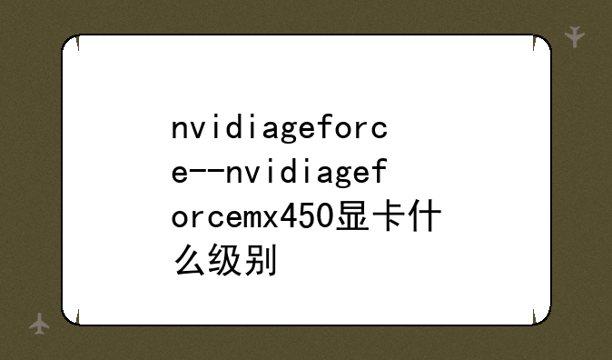 nvidiageforce--nvidiageforcemx450显卡什么级别