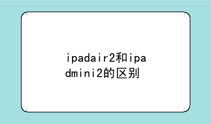 ipadair2和ipadmini2的区别
