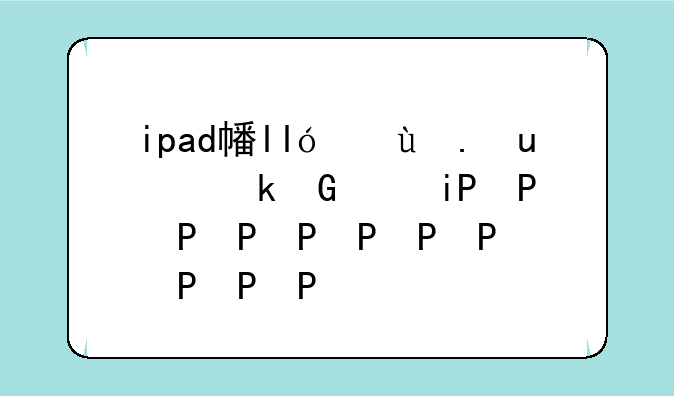 ipad平板电脑报价，ipod平板电脑报价
