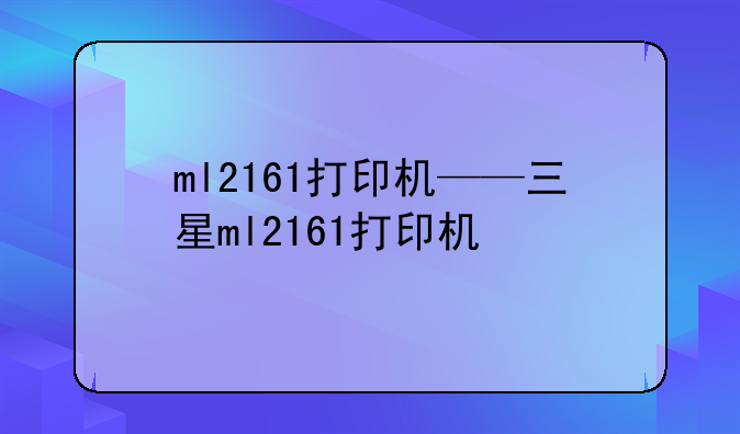 ml2161打印机——三星ml2161打印机